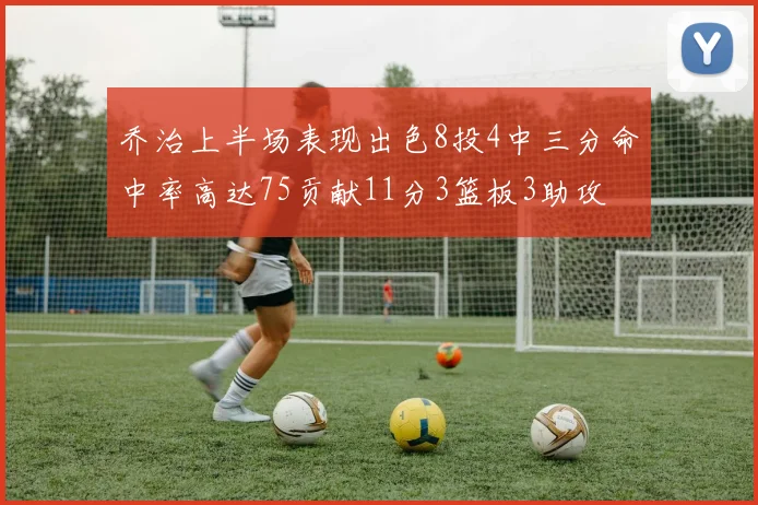 乔治上半场表现出色8投4中三分命中率高达75贡献11分3篮板3助攻